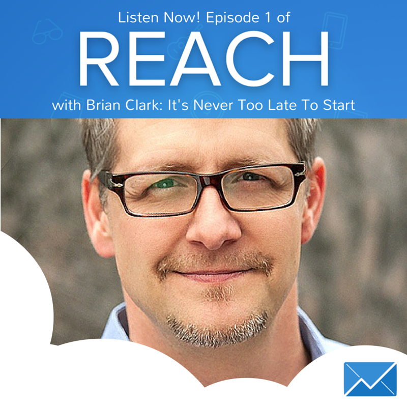REACH Episode 1: Brian Clark of Rainmaker Digital “It’s Never Too Late to Start”
