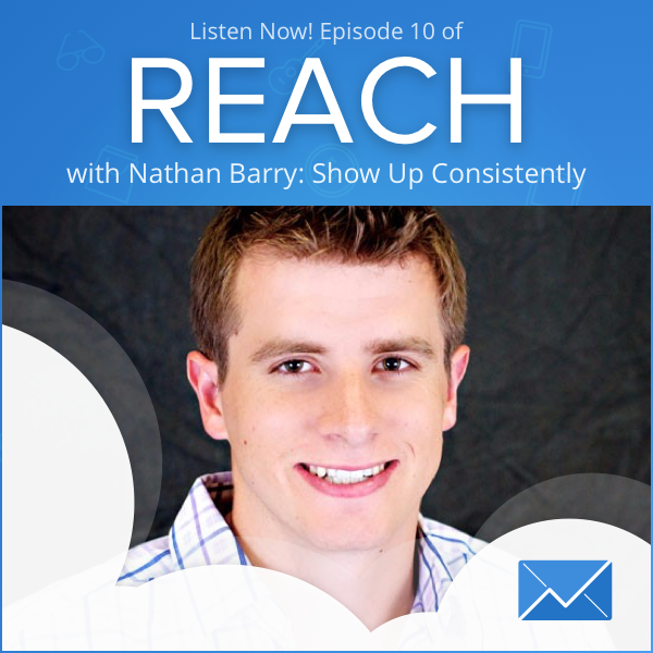 REACH Episode 10: Nathan Barry of ConvertKit “Show up consistently.”