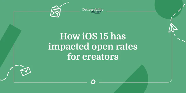 How iOS 15 has impacted open rates for creators
