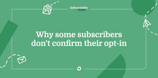 Why some subscribers don’t confirm their opt-in