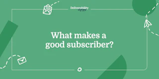 What makes a good subscriber?