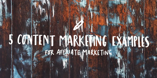 5 affiliate marketing examples using content