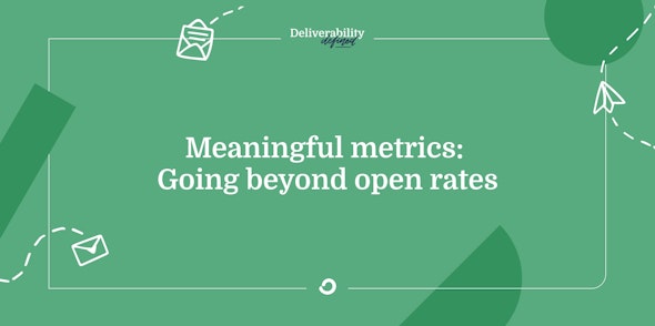 Meaningful metrics: Going beyond open rates