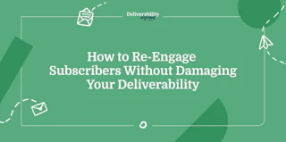 How to re-engage subscribers without damaging your deliverability