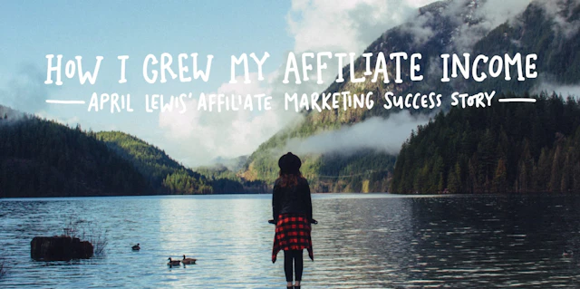 How I grew my affiliate income: April Lewis’ affiliate marketing success story
